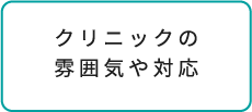 クリニックの雰囲気や対応