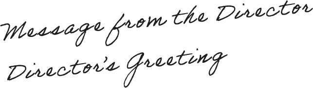 Message from the Director Director’s Greeting